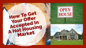 How To Get Your Offer Accepted In A Hot Housing Market