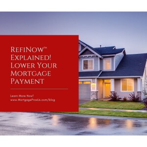 RefiNow™ Explained! Lower Your Mortgage Payment